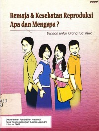 Remaja dan kesehatan reproduksi apa dan mengapa : Bacaan untuk orang tua siswa