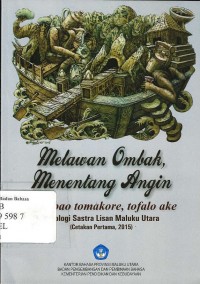 Melawan Ombak menentang angin= tomabao tomakore, tofalo ake: antologi sastra lisan Maluku Utara