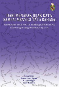 Dari menapak jejak kata sampai menyigi tata Bahasa: persembahan untuk Prof. Dr. Bambang Kaswanti Purwo dalam rangka ulang tahunnya yang ke-60