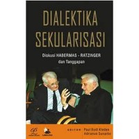 Dialektika sekularisasi : diskusi Habermas-Ratzinger dan tanggapan