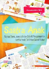 Sastra anak : kajian tema, amanat dan teknik penyampaian cerita anak terbitan surat kabar