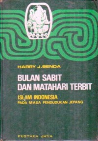 Bulan sabit dan matahari terbit : Islam indonesia pada masa pendudukan jepang