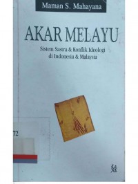 Akar melayu : Sistem sastra dan konflik ideologi di Indonesi dan Malaysia