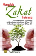 Mengelola Zakat Indonesia: Diskursus pengelolaan zakat nasional dari rezim Undang-Undang No. 38 tahun 1999 ke Rezim Undang-Undang No.23 Tahun 2011