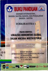 Buku Panduan Seminar Internasional Bahasa, Sastra, Budaya, dan Pengajaran Bahasa-Sastra: Forkibastra 1. Politik Identitas: Lokalitas Berkonteks Global dalam Wacana Multikultural.