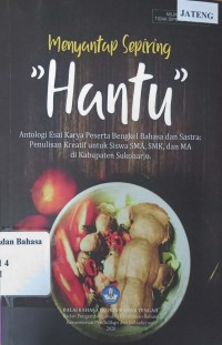 Menyantap Sepiring “ Hantu” : Antologi Esai Karya Peserta Bengkel dan Sastra Penulisan Kreatif untuk Siswa SMA, SMK,dan MA di Kabupaten Sukoharjo