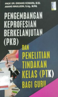 Pengembangan Keprofesian Berkelanjutan (PKB) dan Penelitian Tindakan Kelas (PTK) bagi guru