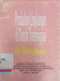 Perubahan lingkungan di daerah transmigrasi di bengkulu