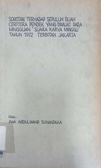 Sorotan Terhadap Sepuluh Buah Ceritera Pendek yang Dimuat Pada Mingguan Suara Karya Minggu Tahun 1972 Terbitan Jakarta