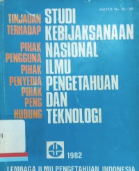 Studi kebijaksanaan nasional ilmu pengetahuan dan teknologi: Tinjauan terhadap pihak pengguna, pihak penyedia, pihak penghubung