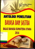 Antologi penelitian bahasa dan sastra Balai Bahasa Sumatera Utara 2016