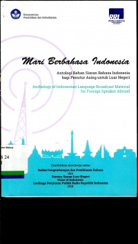 Mari Berbahasa Indonesia: Antologi Bahan Siaran Bahasa Indonesia bagi Penutur Asing untuk Luar Negeri = Anthology of Indonesian Language Brodcast Material for Foreign Speaker Abroad