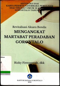 Antologi esai karya peserta sayembara penulisan esai tingkat umum se-Provinsi Gorontalo 2016: Revitalisasi Aksara Bonda: Mengangkat martabat peradaban Gorontalo