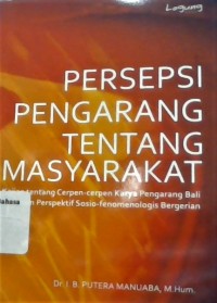 Persepsi pengarang tentang masyarakat: kajian tentang cerpen-cerpen karya pengarang Bali dalam perspektif sosio-fenomenologis bergerian