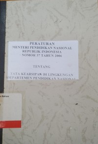 Peraturan Menteri Pendidikan Nasional Republik Indonesia nomor 37 tahun 2006: tentang kearsipan di lingkungan Departemen Pendidikan Nasional