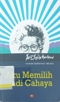 Aku memilih jadi cahaya: kumpulan sepilihan puisi 1980--2015