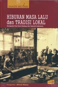 Hiburan masa lalu dan tradisi lokal: kumpulan esai seni, budaya, dan sejarah Indonesia