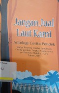 Jangan jual laut kami: antologi cerita pendek karya peserta lomba penulisan cerita 		pendek tingkat 	mahasiswa se-propinsi Maluku Utara tahun 2015