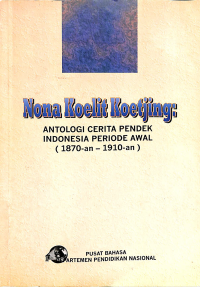 Nona koelit koetjing: antologi cerita pendek indonesia periode awal (1870-an-1910-an)