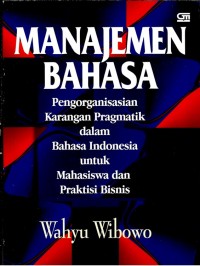 Manajemen Bahasa pengorganisasian karangan pragmatik dalam bahasa indonesia untuk mahasiswa dan praktisi bisnis