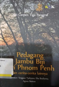 Pedagang jambu biji dari Phnom Penh dan cerita-cerita lainnya: 200 cerpen tiga paragraf