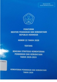 Peraturan Menteri Pendidikan dan Kebudayaan Republik Indonesia Nomor 22 Tahun 2020 tentang rencana strategis Kementerian Pendidikan dan Kebudayaan tahun 2020-2024