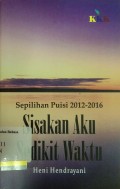 Sisakan aku sedikit waktu: sepilihan puisi 2012--2016