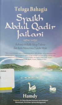 Telaga Bahagia: Syaikh Abdul Qadir Jailani, Rahasia di balik takwa dan rela menerima takdir Allah