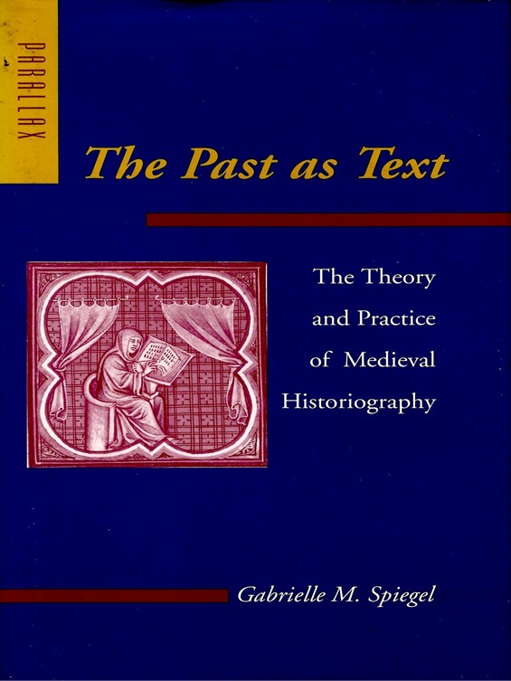 The Past as Text (the Theory and Practice of Medieval Historiography)