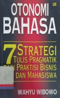 Otonomi bahasa: 7 strategi tulis pragmatik bagi praktisi bisnis dan mahasiswa