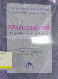 Pupa di atas reflesia chrysalis on a rafflesia=chrysalis on a rafflesia: 60 puisi pilihan
