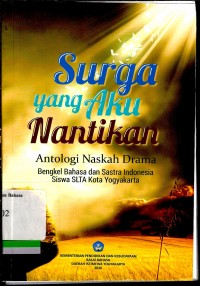 Surga yang aku nantikan: antologi naskah drama bengkel bahasa dan sastra Indonesia siswa SLTA kota Yogyakarta