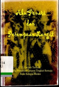Aku penari dan perempuan langit : 15 cerpen terbaik lomba penulisan cerpen tingkat remaja balai bahasa medan