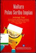 Maitara pulau seribu impian: antologi esai karya peserta sayembara penulisan esai tingkat wartawan Media Massa se-Provinsi Maluku Utara tahun 2015