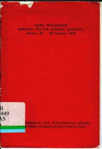 Hasil perumusan Seminar Politik Bahasa Nasional: Jakarta, 25-28 Februari 1975