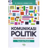 Komunikasi politik dalam pilkada langsung, teori dan praktik