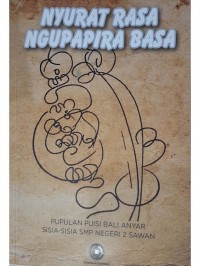Nyurat rasa ngupapira basa: kumpulan puisi Bali Anyar Sisia-Sisia SMP Negeri 2 Sawan