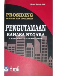 Prosiding seminar dan lokakarya pengutamaan bahasa negra di runag publik: berikut pengawasan
